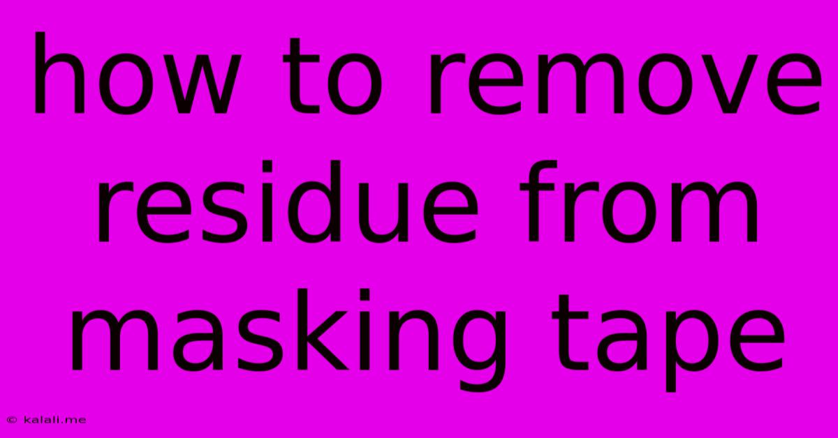 How To Remove Residue From Masking Tape