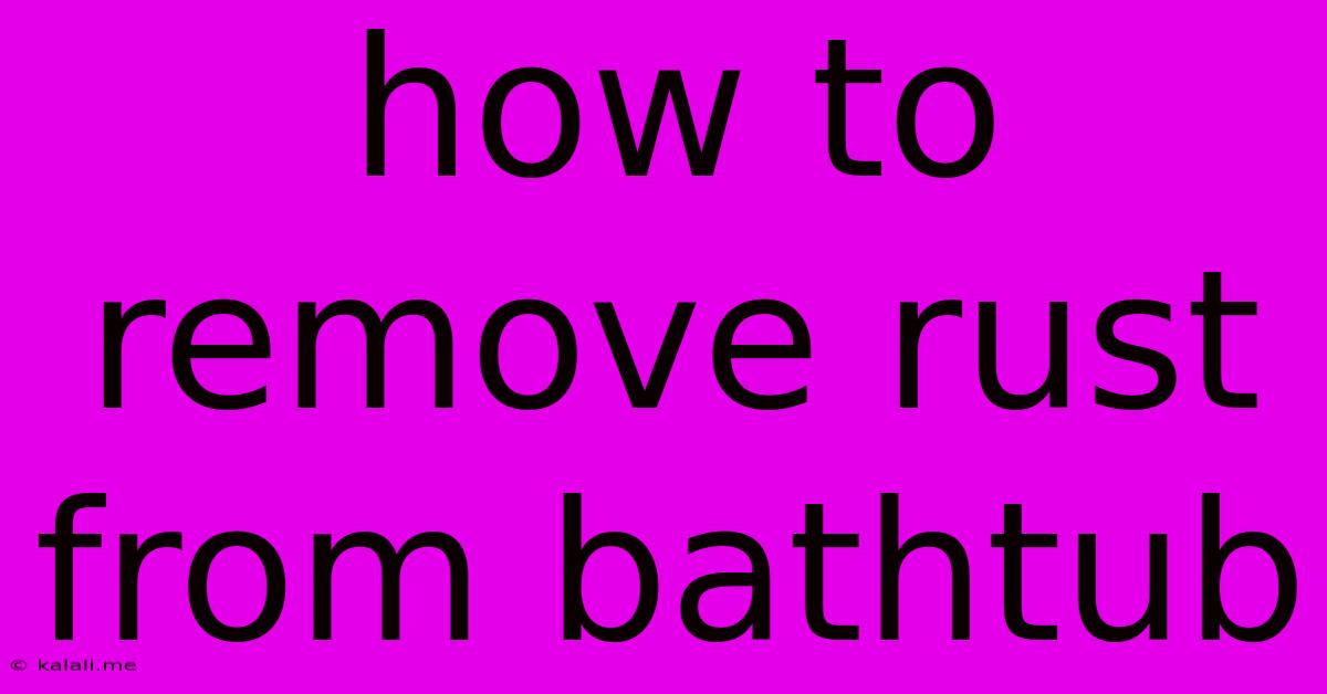 How To Remove Rust From Bathtub
