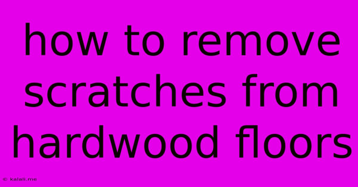 How To Remove Scratches From Hardwood Floors