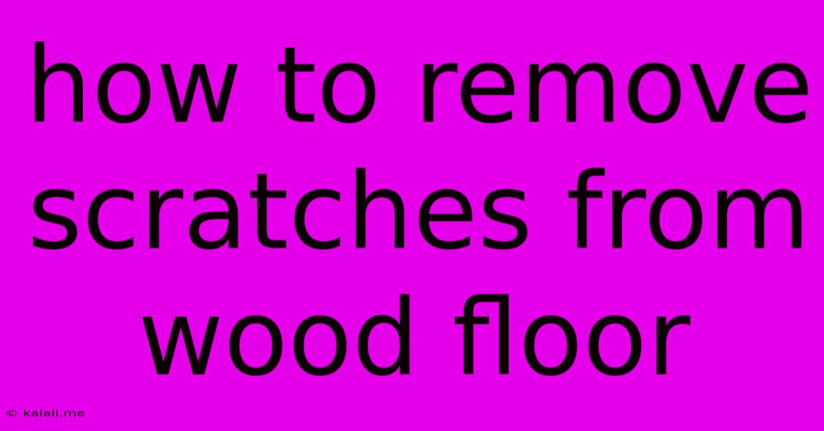 How To Remove Scratches From Wood Floor