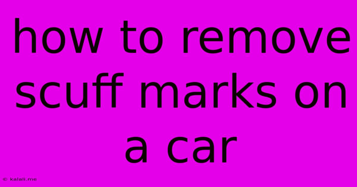 How To Remove Scuff Marks On A Car