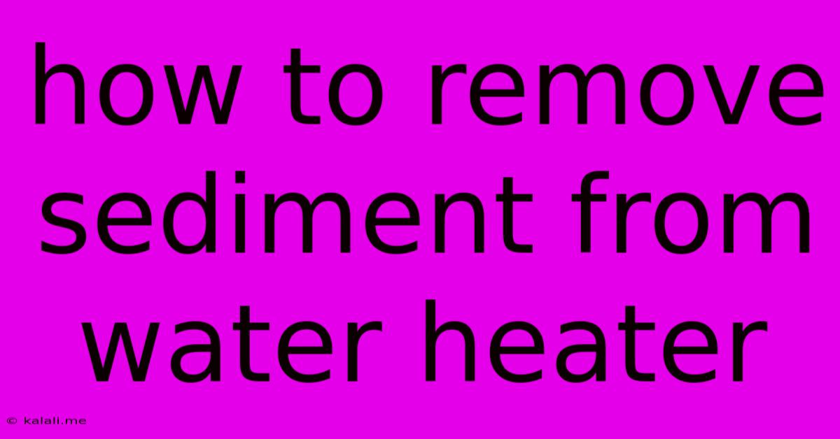 How To Remove Sediment From Water Heater