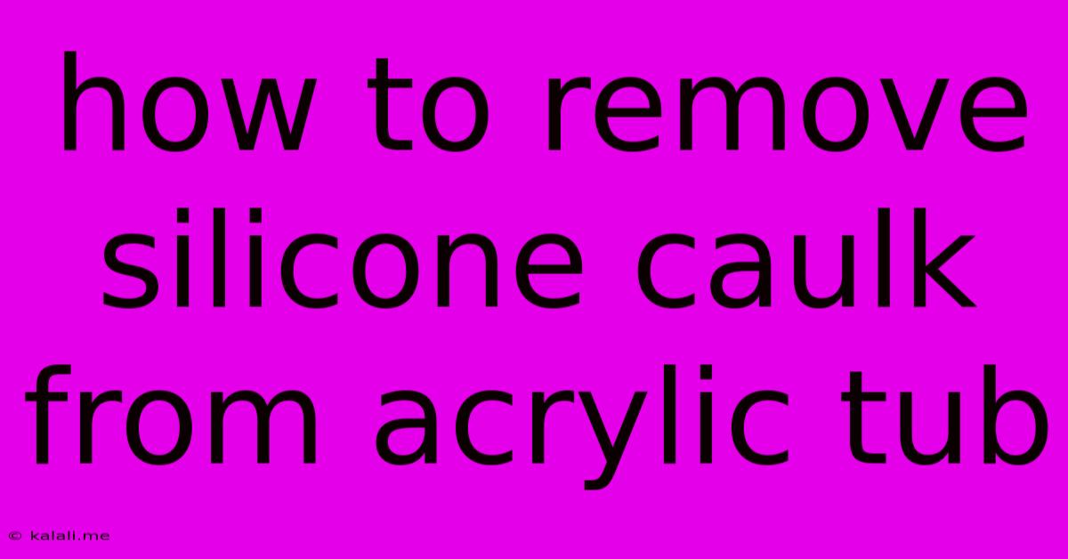 How To Remove Silicone Caulk From Acrylic Tub