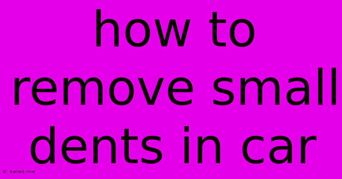 How To Remove Small Dents In Car