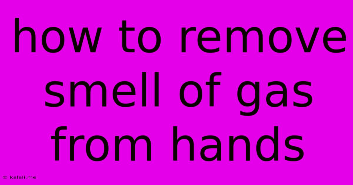 How To Remove Smell Of Gas From Hands