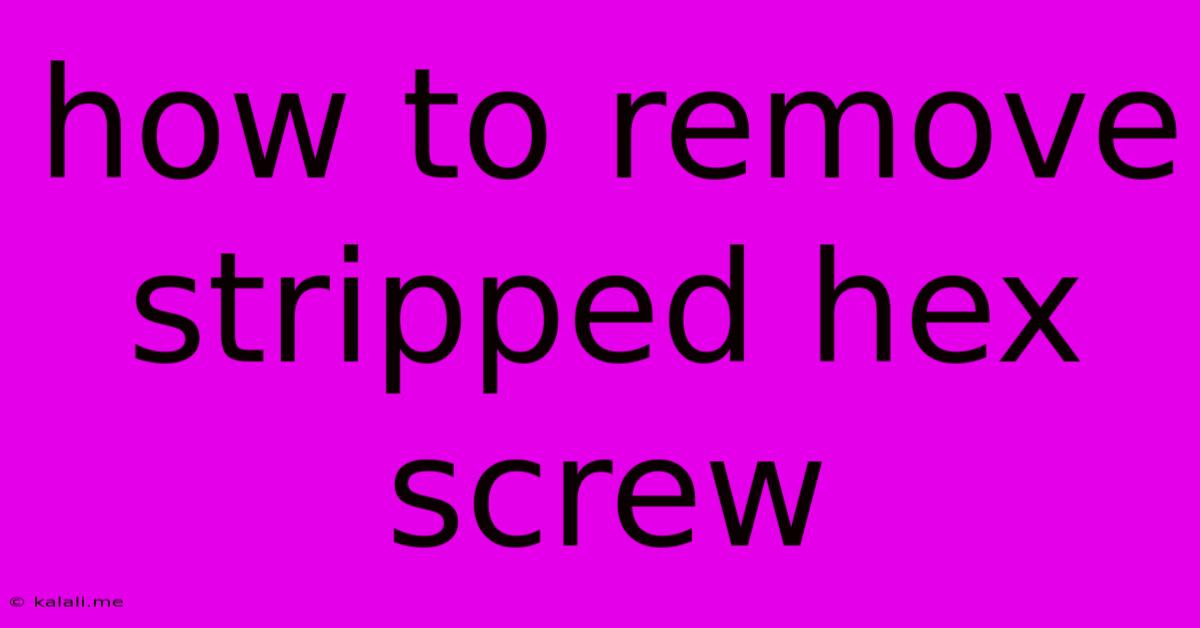 How To Remove Stripped Hex Screw