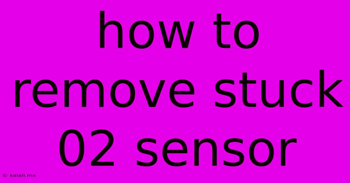 How To Remove Stuck 02 Sensor