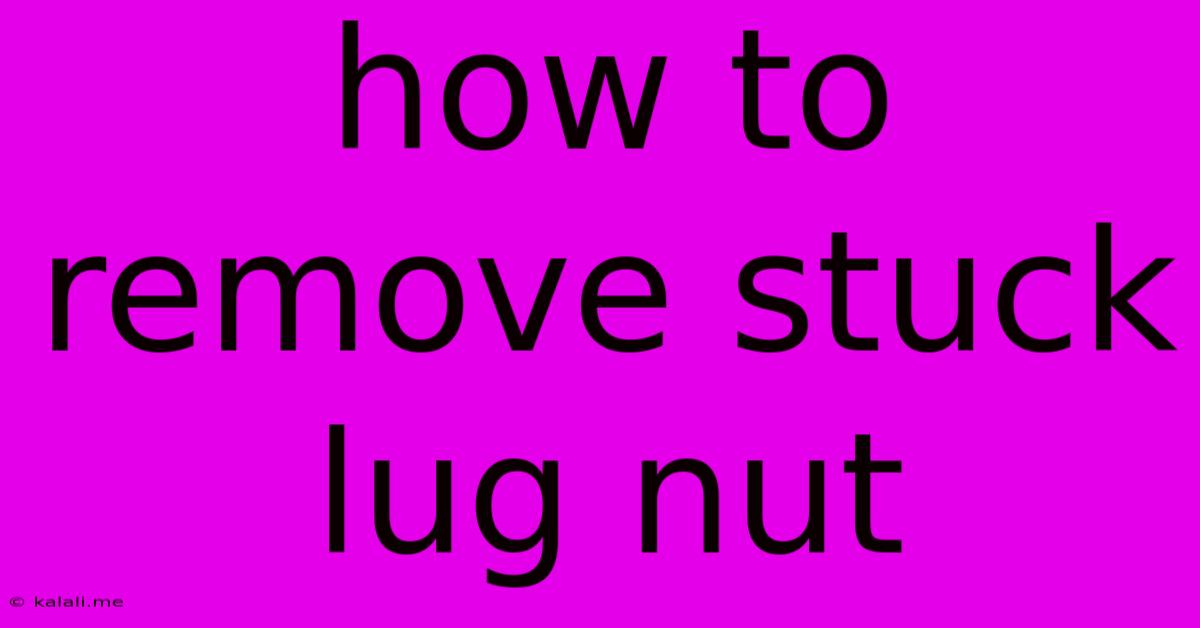 How To Remove Stuck Lug Nut