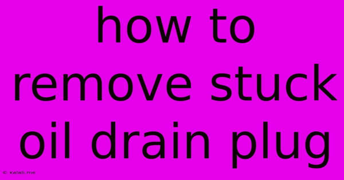 How To Remove Stuck Oil Drain Plug