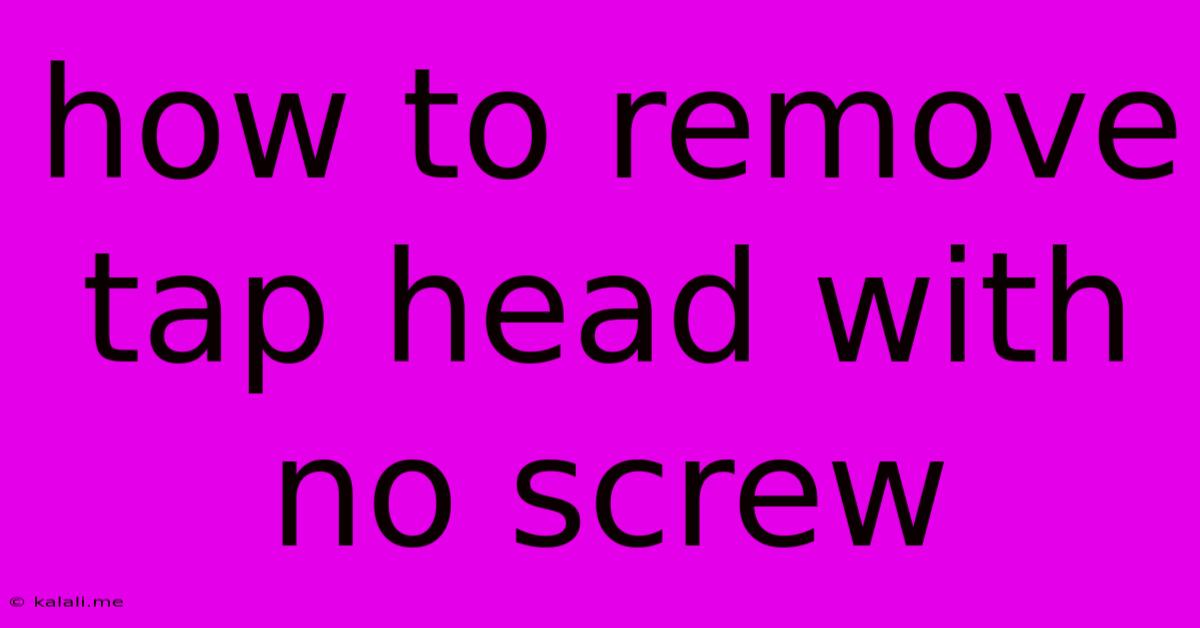 How To Remove Tap Head With No Screw