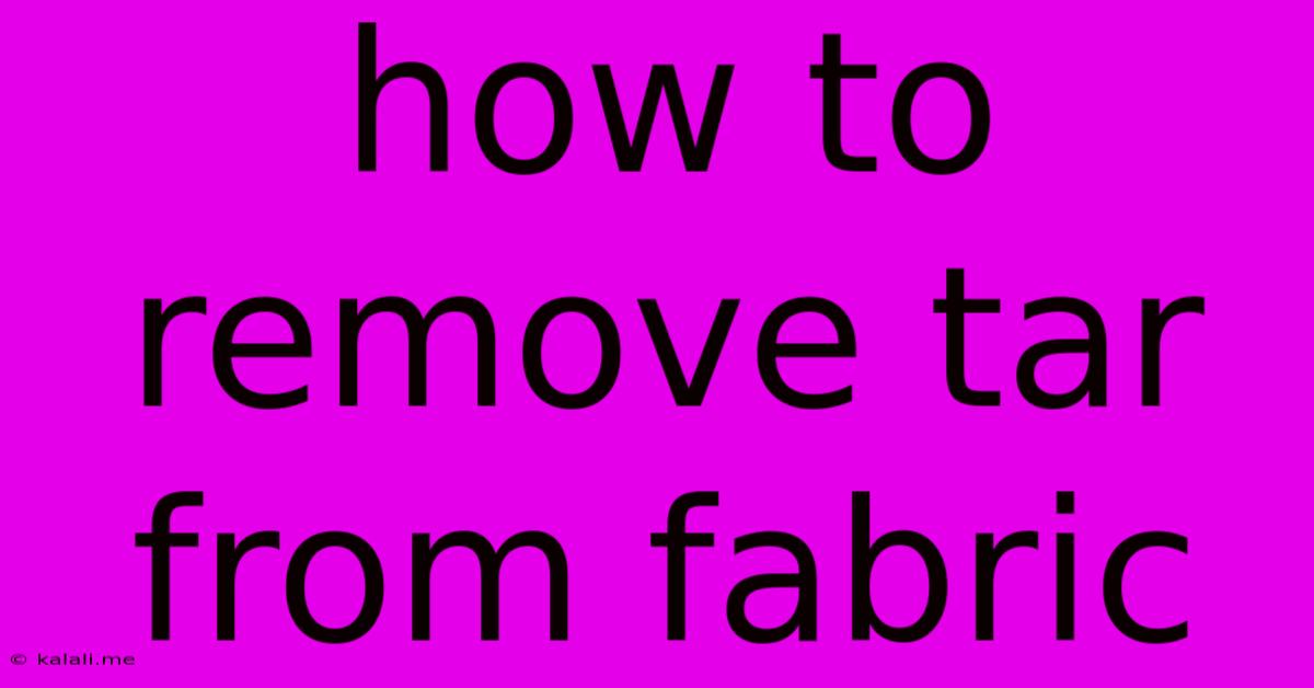 How To Remove Tar From Fabric