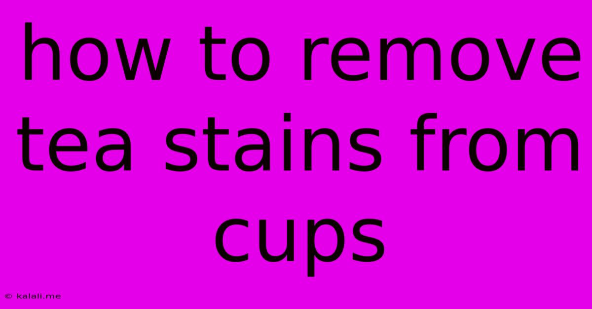 How To Remove Tea Stains From Cups