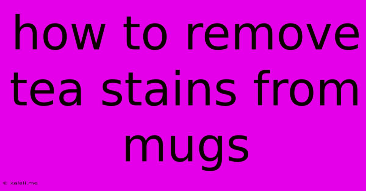 How To Remove Tea Stains From Mugs