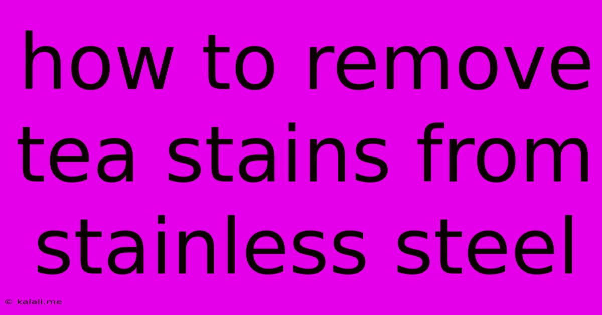 How To Remove Tea Stains From Stainless Steel