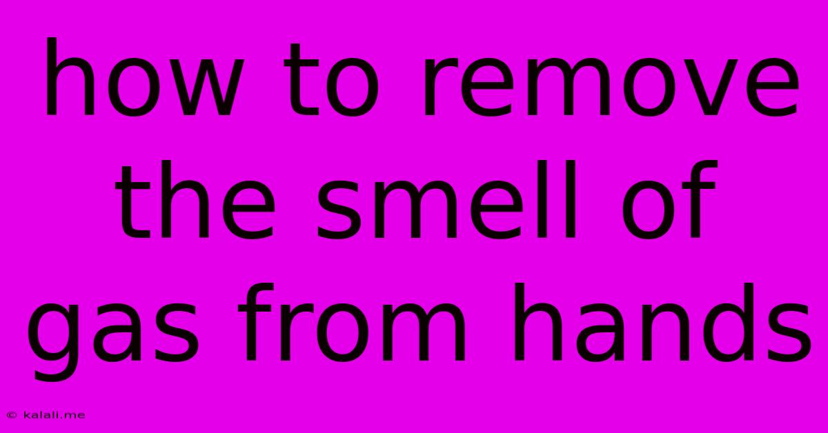 How To Remove The Smell Of Gas From Hands