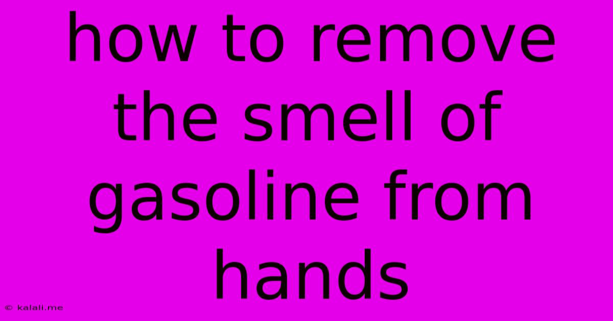 How To Remove The Smell Of Gasoline From Hands