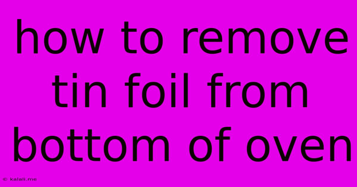 How To Remove Tin Foil From Bottom Of Oven