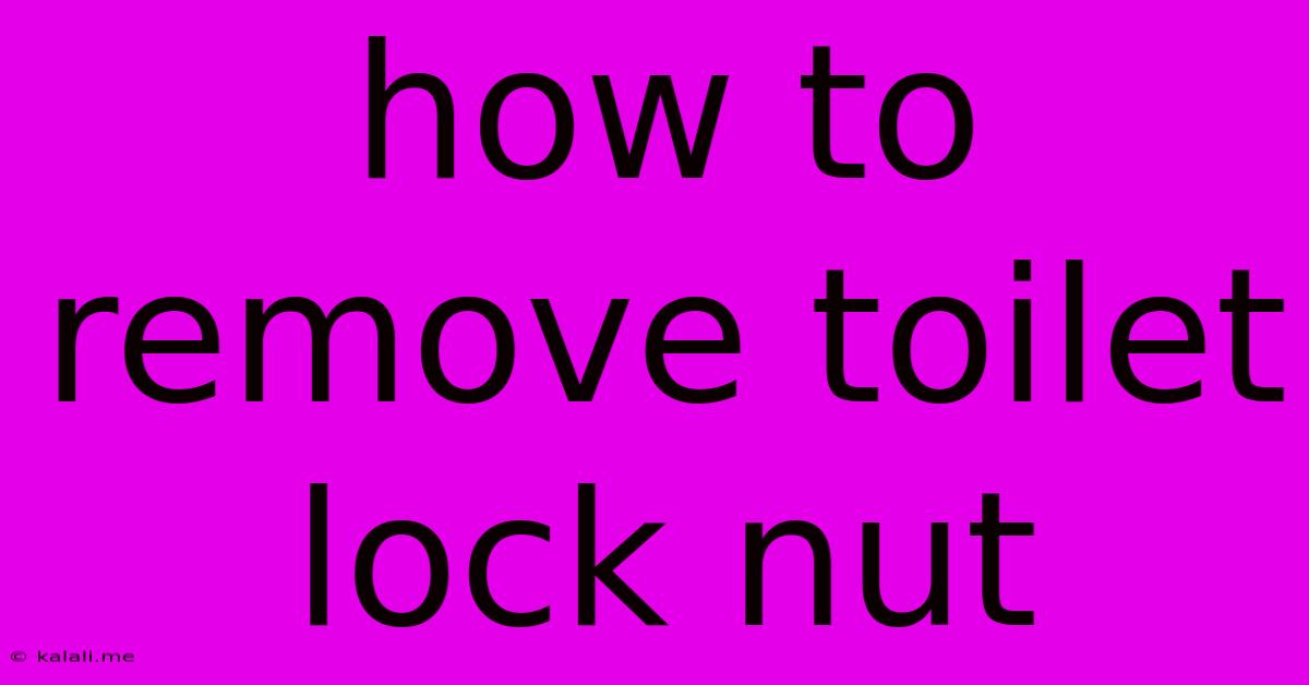 How To Remove Toilet Lock Nut