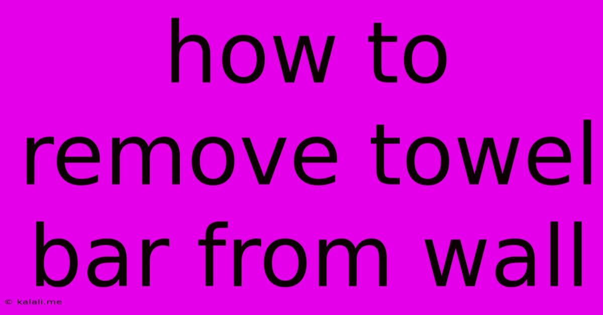 How To Remove Towel Bar From Wall