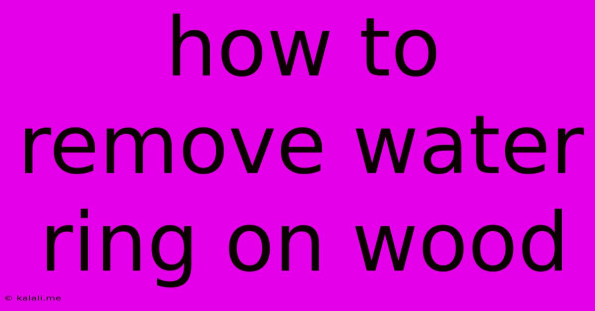 How To Remove Water Ring On Wood