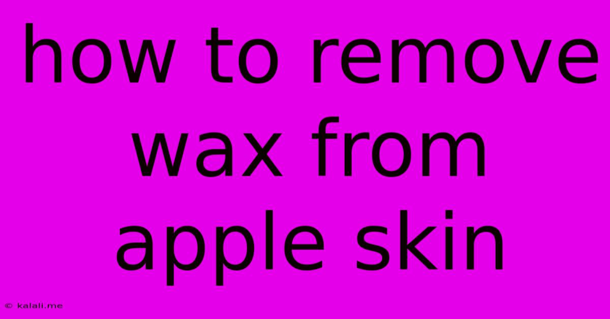 How To Remove Wax From Apple Skin