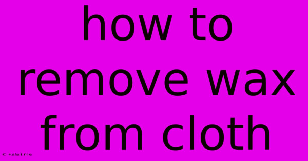 How To Remove Wax From Cloth