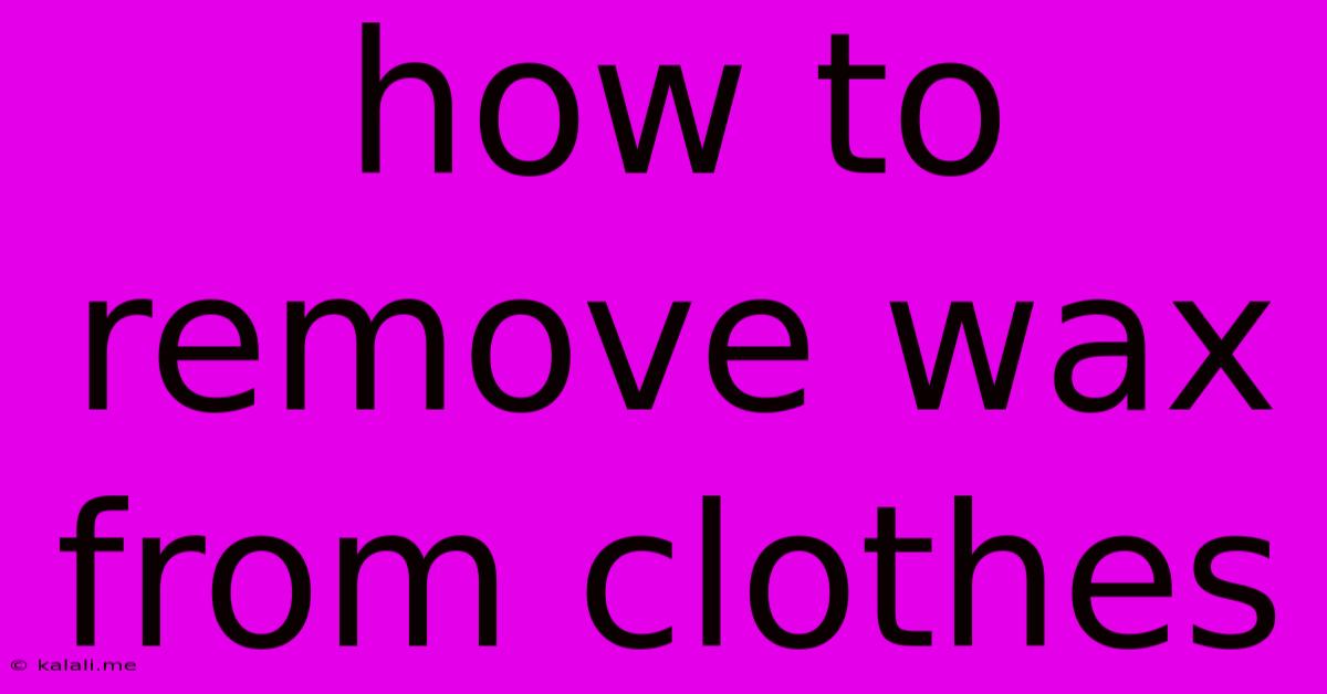 How To Remove Wax From Clothes