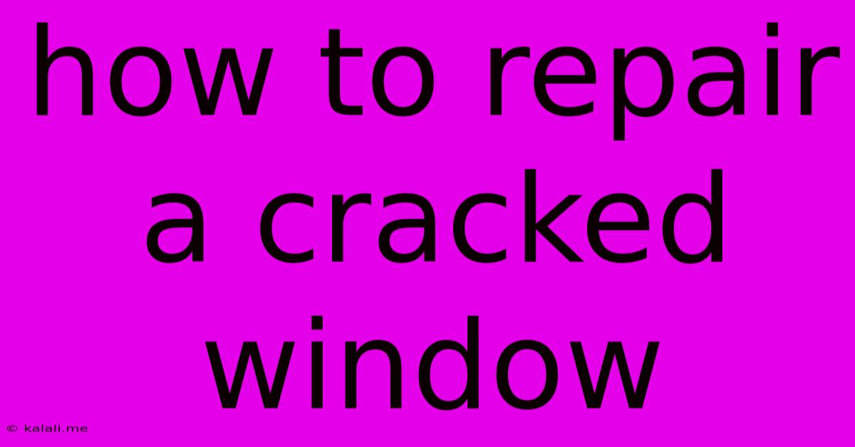 How To Repair A Cracked Window