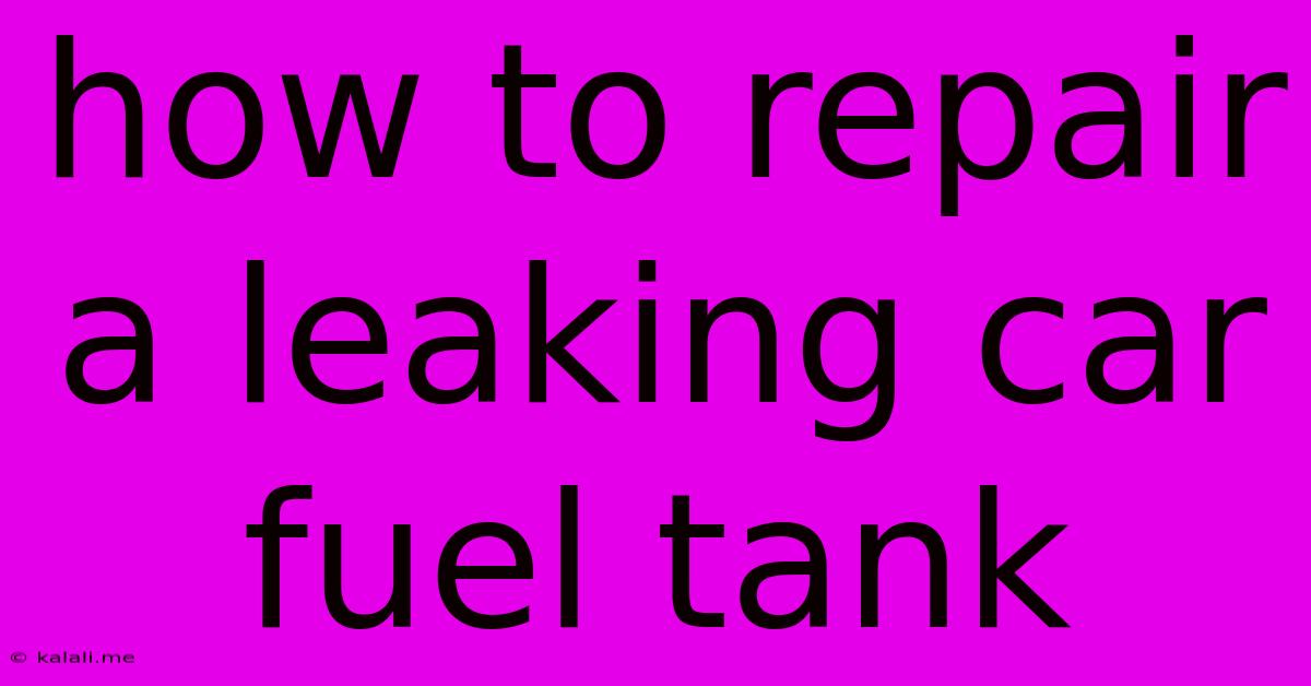 How To Repair A Leaking Car Fuel Tank