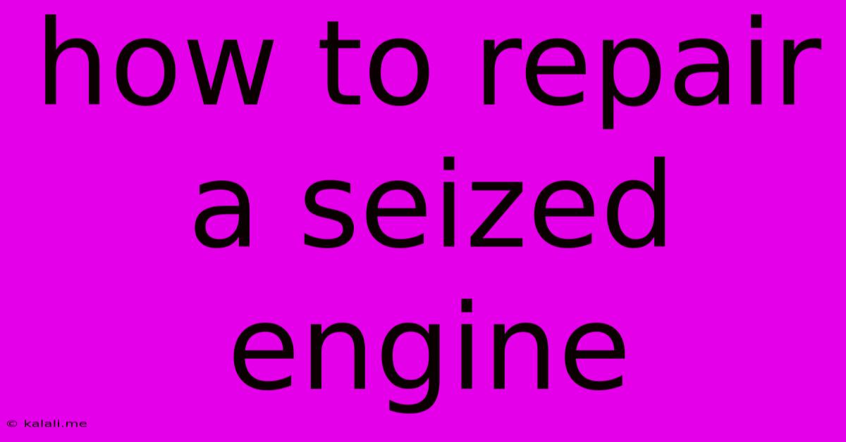 How To Repair A Seized Engine
