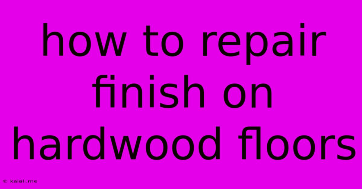 How To Repair Finish On Hardwood Floors