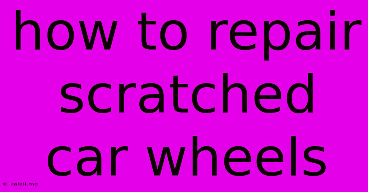 How To Repair Scratched Car Wheels