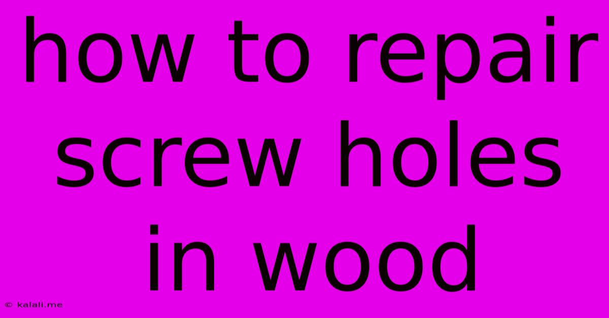 How To Repair Screw Holes In Wood