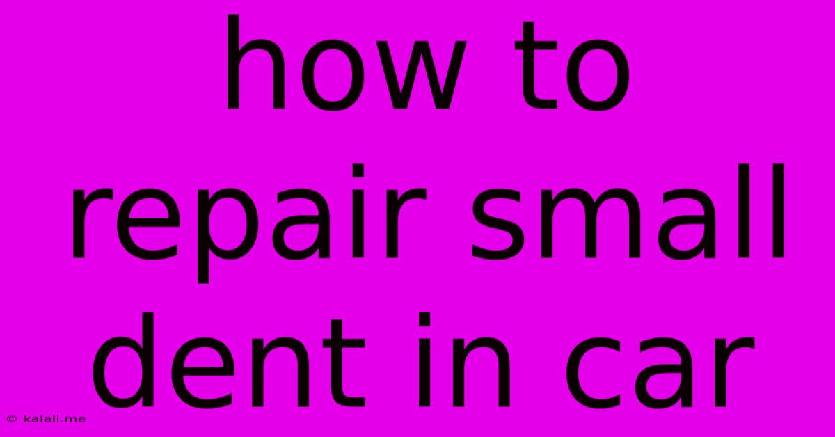 How To Repair Small Dent In Car