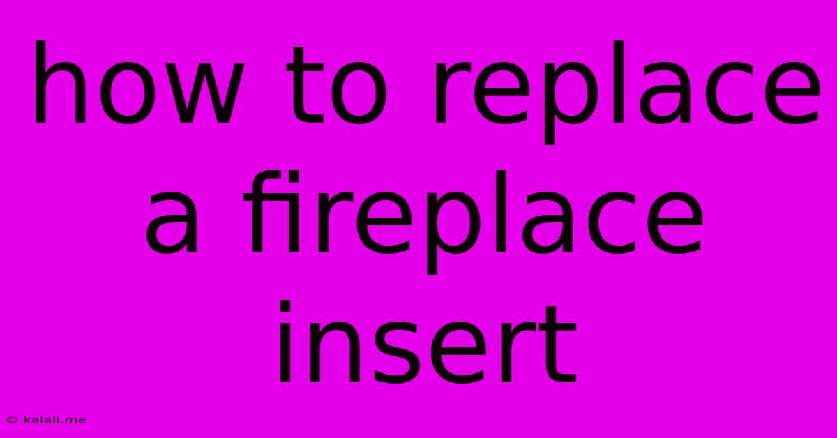 How To Replace A Fireplace Insert