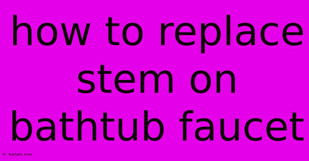 How To Replace Stem On Bathtub Faucet