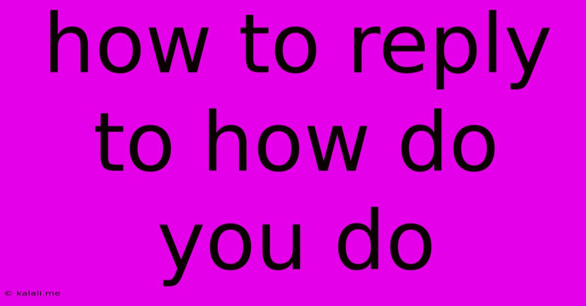 How To Reply To How Do You Do