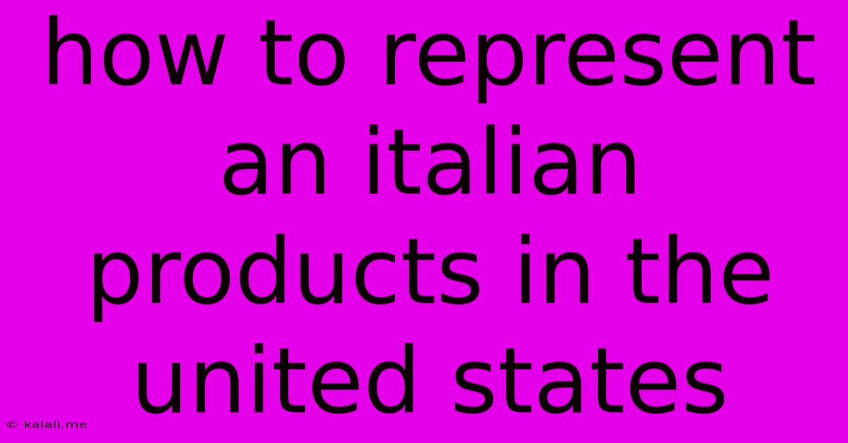 How To Represent An Italian Products In The United States