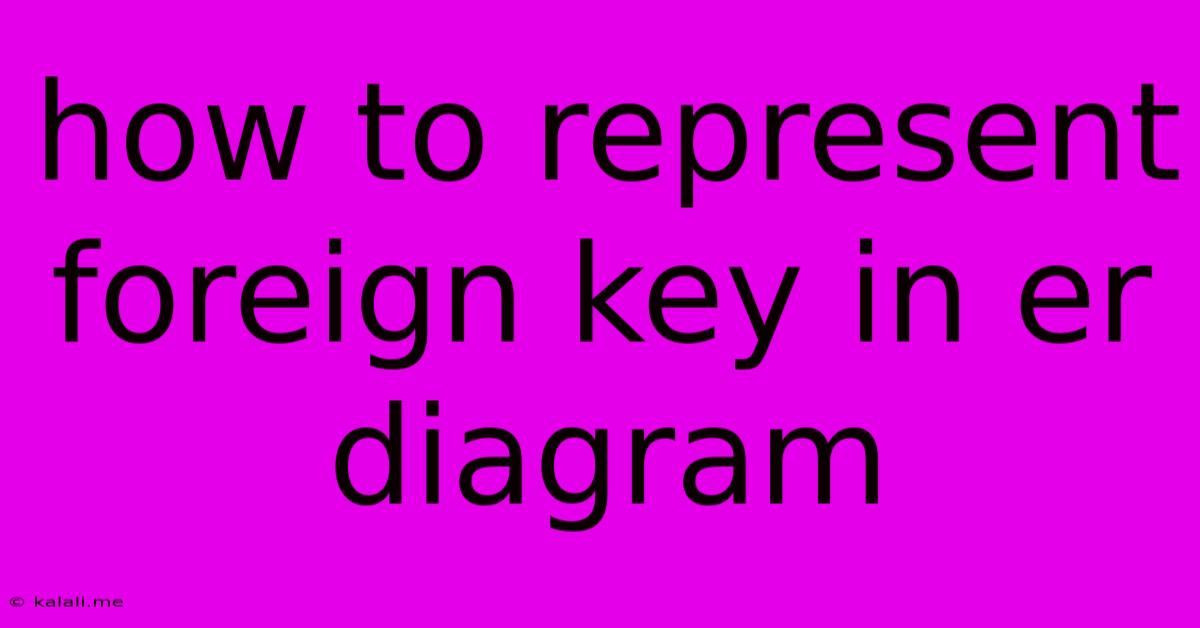 How To Represent Foreign Key In Er Diagram