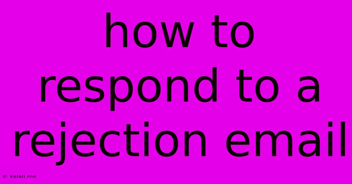 How To Respond To A Rejection Email