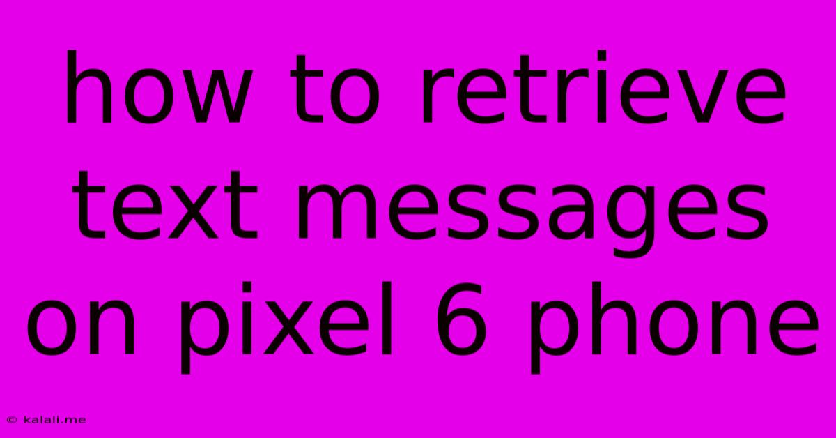 How To Retrieve Text Messages On Pixel 6 Phone