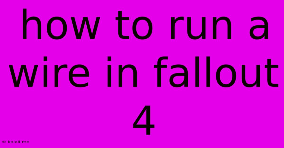 How To Run A Wire In Fallout 4