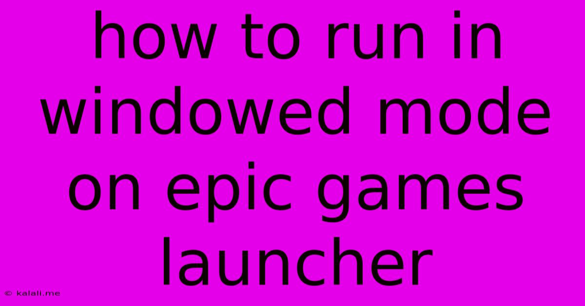 How To Run In Windowed Mode On Epic Games Launcher