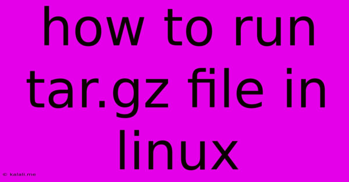 How To Run Tar.gz File In Linux