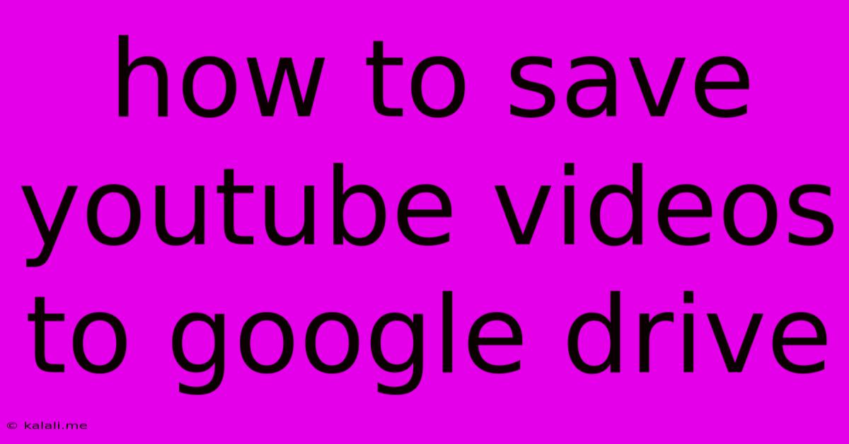 How To Save Youtube Videos To Google Drive