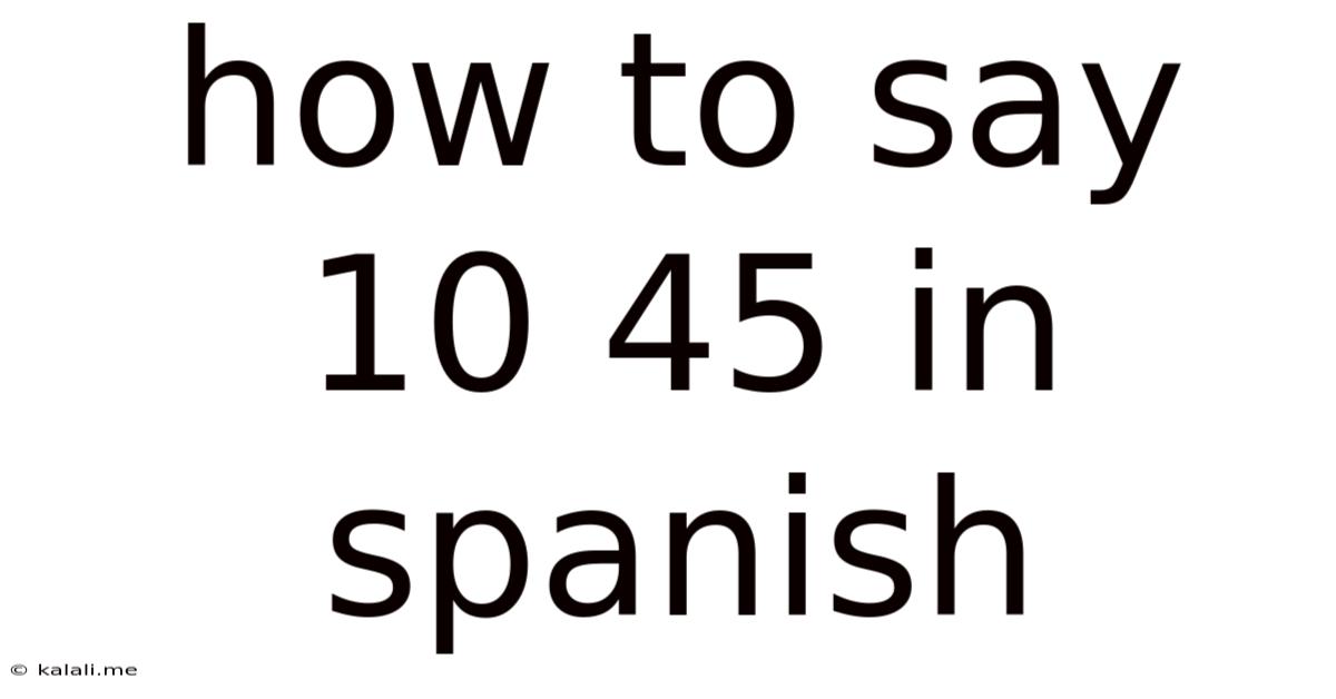 How To Say 10 45 In Spanish