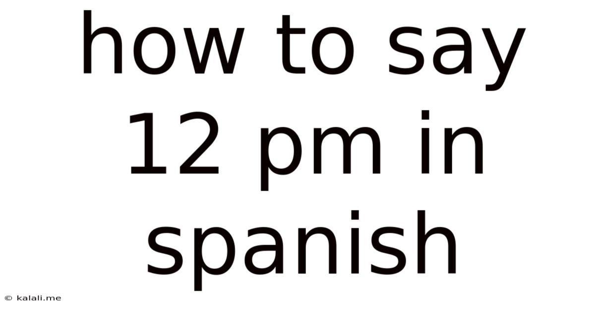 How To Say 12 Pm In Spanish