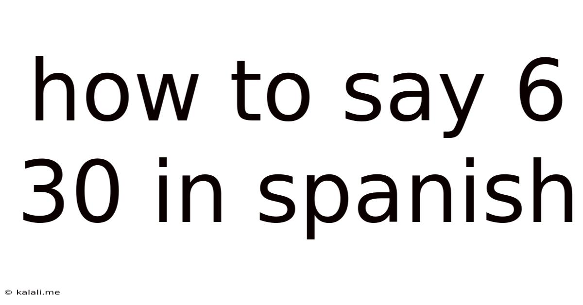 How To Say 6 30 In Spanish