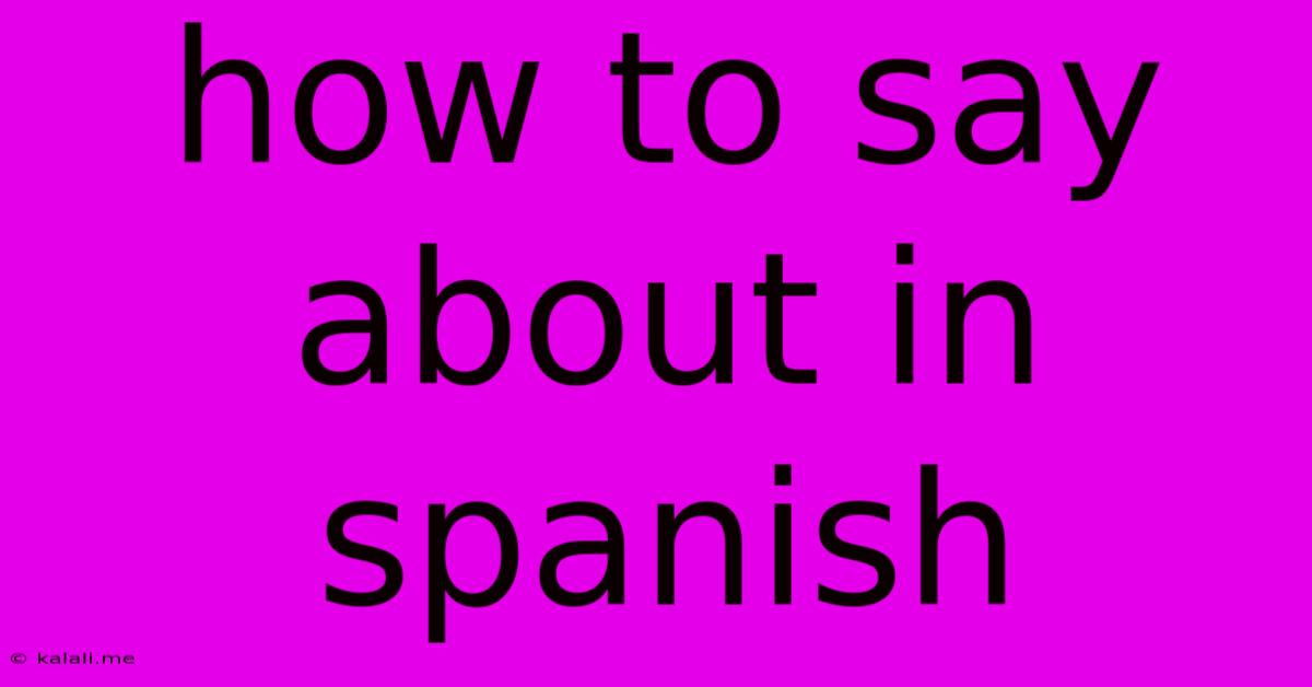 How To Say About In Spanish