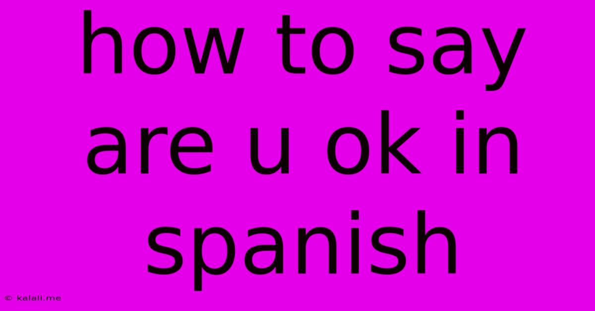 How To Say Are U Ok In Spanish